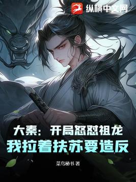 大秦:开局怒怼祖龙,我拉着扶苏要造反